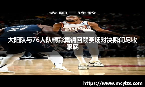 太阳队与76人队精彩集锦回顾赛场对决瞬间尽收眼底