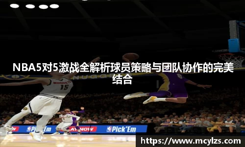 NBA5对5激战全解析球员策略与团队协作的完美结合